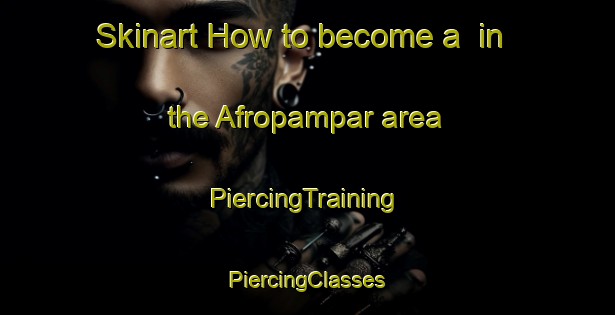 Skinart How to become a  in the Afropampar area | #PiercingTraining #PiercingClasses #SkinartTraining-Bangladesh