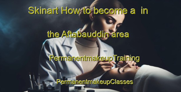 Skinart How to become a  in the Aftabauddin area | #PermanentmakeupTraining #PermanentmakeupClasses #SkinartTraining-Bangladesh