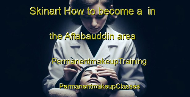 Skinart How to become a  in the Aftabauddin area | #PermanentmakeupTraining #PermanentmakeupClasses #SkinartTraining-Bangladesh