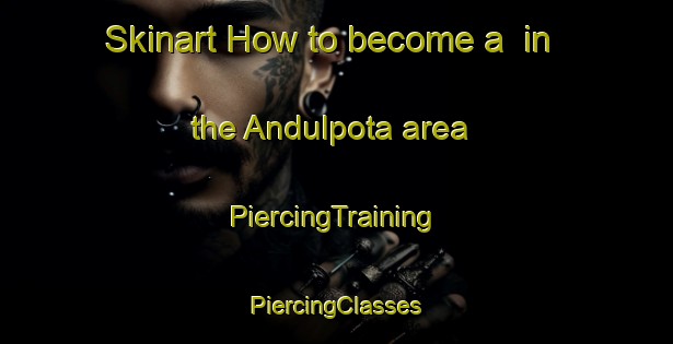 Skinart How to become a  in the Andulpota area | #PiercingTraining #PiercingClasses #SkinartTraining-Bangladesh