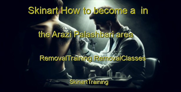 Skinart How to become a  in the Arazi Palashbari area | #RemovalTraining #RemovalClasses #SkinartTraining-Bangladesh