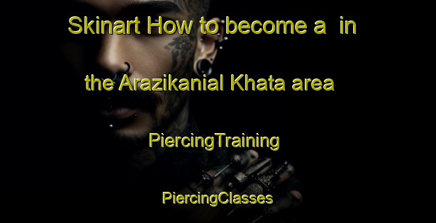 Skinart How to become a  in the Arazikanial Khata area | #PiercingTraining #PiercingClasses #SkinartTraining-Bangladesh