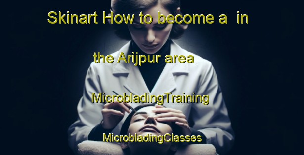 Skinart How to become a  in the Arijpur area | #MicrobladingTraining #MicrobladingClasses #SkinartTraining-Bangladesh