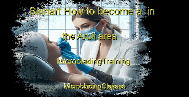 Skinart How to become a  in the Aruli area | #MicrobladingTraining #MicrobladingClasses #SkinartTraining-Bangladesh