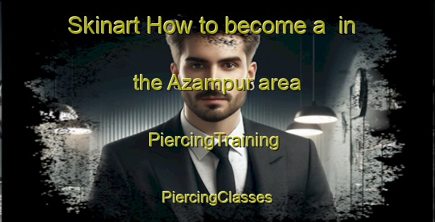 Skinart How to become a  in the Azampur area | #PiercingTraining #PiercingClasses #SkinartTraining-Bangladesh