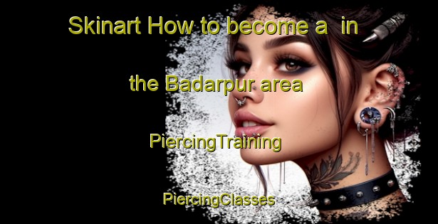 Skinart How to become a  in the Badarpur area | #PiercingTraining #PiercingClasses #SkinartTraining-Bangladesh