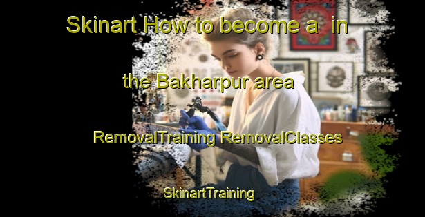 Skinart How to become a  in the Bakharpur area | #RemovalTraining #RemovalClasses #SkinartTraining-Bangladesh