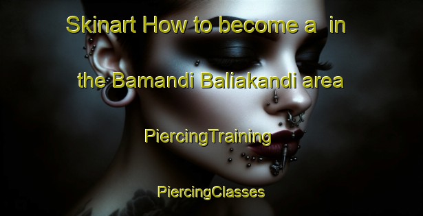 Skinart How to become a  in the Bamandi Baliakandi area | #PiercingTraining #PiercingClasses #SkinartTraining-Bangladesh