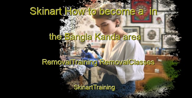 Skinart How to become a  in the Bangla Kanda area | #RemovalTraining #RemovalClasses #SkinartTraining-Bangladesh