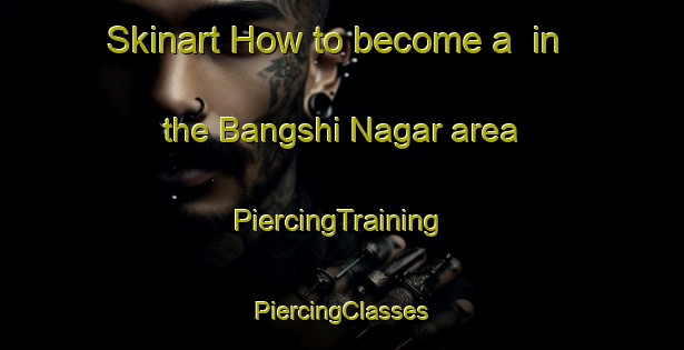 Skinart How to become a  in the Bangshi Nagar area | #PiercingTraining #PiercingClasses #SkinartTraining-Bangladesh