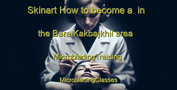 Skinart How to become a  in the Bara Kakbajkhil area | #MicrobladingTraining #MicrobladingClasses #SkinartTraining-Bangladesh