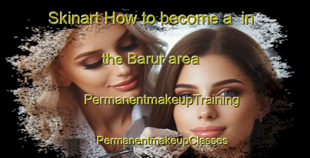 Skinart How to become a  in the Barur area | #PermanentmakeupTraining #PermanentmakeupClasses #SkinartTraining-Bangladesh