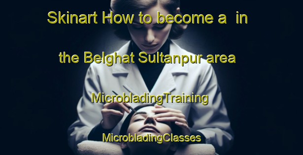 Skinart How to become a  in the Belghat Sultanpur area | #MicrobladingTraining #MicrobladingClasses #SkinartTraining-Bangladesh