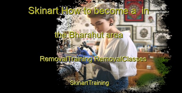 Skinart How to become a  in the Bharahut area | #RemovalTraining #RemovalClasses #SkinartTraining-Bangladesh