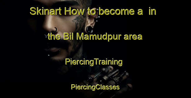 Skinart How to become a  in the Bil Mamudpur area | #PiercingTraining #PiercingClasses #SkinartTraining-Bangladesh