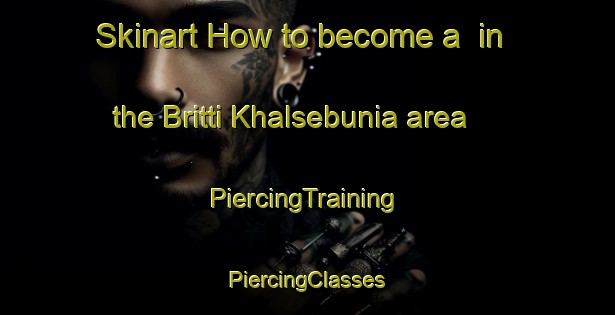 Skinart How to become a  in the Britti Khalsebunia area | #PiercingTraining #PiercingClasses #SkinartTraining-Bangladesh