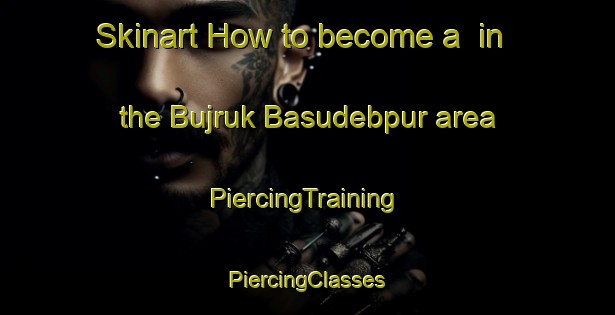 Skinart How to become a  in the Bujruk Basudebpur area | #PiercingTraining #PiercingClasses #SkinartTraining-Bangladesh