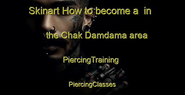 Skinart How to become a  in the Chak Damdama area | #PiercingTraining #PiercingClasses #SkinartTraining-Bangladesh