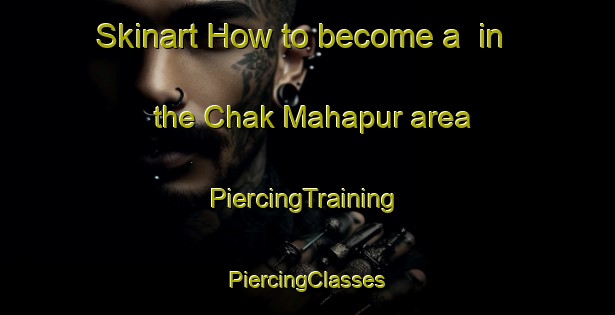 Skinart How to become a  in the Chak Mahapur area | #PiercingTraining #PiercingClasses #SkinartTraining-Bangladesh