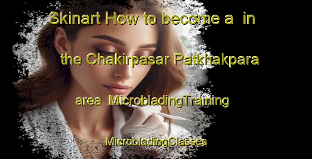 Skinart How to become a  in the Chakirpasar Patkhakpara area | #MicrobladingTraining #MicrobladingClasses #SkinartTraining-Bangladesh