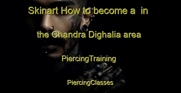 Skinart How to become a  in the Chandra Dighalia area | #PiercingTraining #PiercingClasses #SkinartTraining-Bangladesh