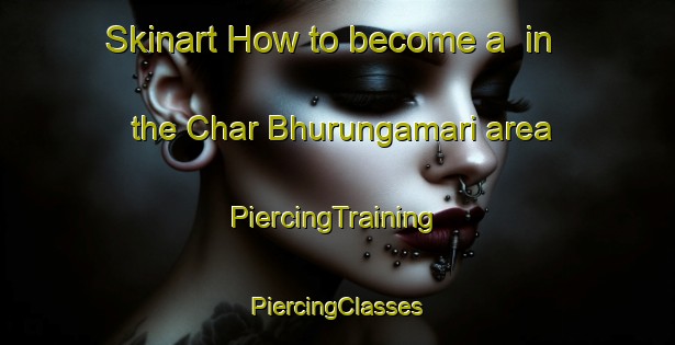 Skinart How to become a  in the Char Bhurungamari area | #PiercingTraining #PiercingClasses #SkinartTraining-Bangladesh