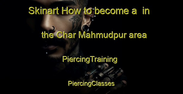 Skinart How to become a  in the Char Mahmudpur area | #PiercingTraining #PiercingClasses #SkinartTraining-Bangladesh