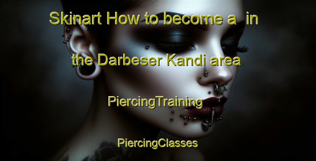 Skinart How to become a  in the Darbeser Kandi area | #PiercingTraining #PiercingClasses #SkinartTraining-Bangladesh