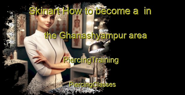 Skinart How to become a  in the Ghanashyampur area | #PiercingTraining #PiercingClasses #SkinartTraining-Bangladesh