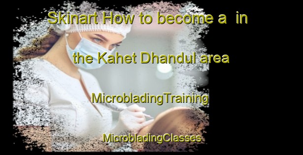 Skinart How to become a  in the Kahet Dhandul area | #MicrobladingTraining #MicrobladingClasses #SkinartTraining-Bangladesh