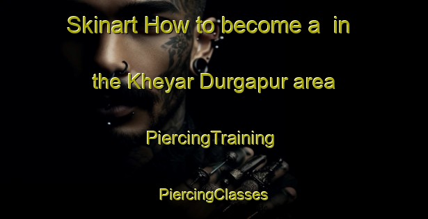 Skinart How to become a  in the Kheyar Durgapur area | #PiercingTraining #PiercingClasses #SkinartTraining-Bangladesh