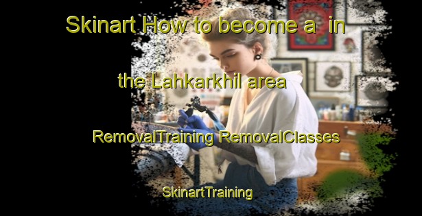 Skinart How to become a  in the Lahkarkhil area | #RemovalTraining #RemovalClasses #SkinartTraining-Bangladesh