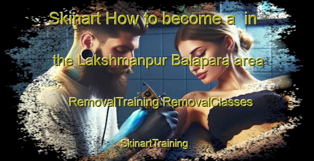 Skinart How to become a  in the Lakshmanpur Balapara area | #RemovalTraining #RemovalClasses #SkinartTraining-Bangladesh