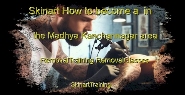 Skinart How to become a  in the Madhya Kanchannagar area | #RemovalTraining #RemovalClasses #SkinartTraining-Bangladesh