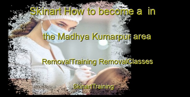 Skinart How to become a  in the Madhya Kumarpur area | #RemovalTraining #RemovalClasses #SkinartTraining-Bangladesh