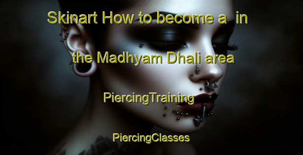 Skinart How to become a  in the Madhyam Dhali area | #PiercingTraining #PiercingClasses #SkinartTraining-Bangladesh