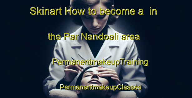 Skinart How to become a  in the Par Nandoali area | #PermanentmakeupTraining #PermanentmakeupClasses #SkinartTraining-Bangladesh