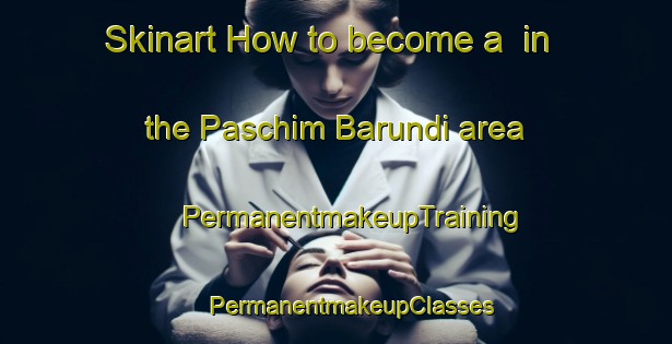 Skinart How to become a  in the Paschim Barundi area | #PermanentmakeupTraining #PermanentmakeupClasses #SkinartTraining-Bangladesh