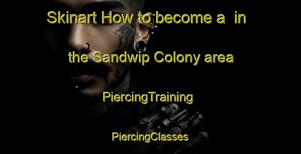 Skinart How to become a  in the Sandwip Colony area | #PiercingTraining #PiercingClasses #SkinartTraining-Bangladesh