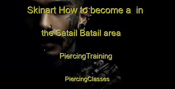 Skinart How to become a  in the Satail Batail area | #PiercingTraining #PiercingClasses #SkinartTraining-Bangladesh