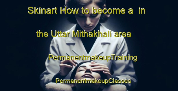 Skinart How to become a  in the Uttar Mithakhali area | #PermanentmakeupTraining #PermanentmakeupClasses #SkinartTraining-Bangladesh