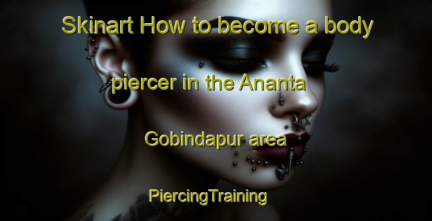 Skinart How to become a body piercer in the Ananta Gobindapur area | PiercingTraining | PiercingClasses | SkinartTraining-Bangladesh
