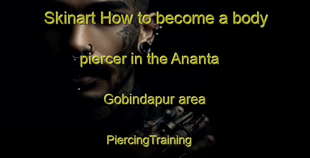Skinart How to become a body piercer in the Ananta Gobindapur area | PiercingTraining | PiercingClasses | SkinartTraining-Bangladesh