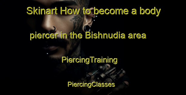 Skinart How to become a body piercer in the Bishnudia area | PiercingTraining | PiercingClasses | SkinartTraining-Bangladesh
