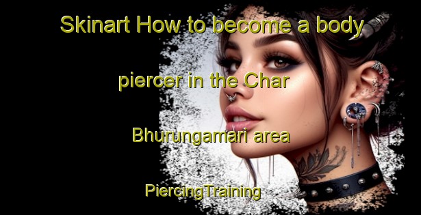 Skinart How to become a body piercer in the Char Bhurungamari area | PiercingTraining | PiercingClasses | SkinartTraining-Bangladesh