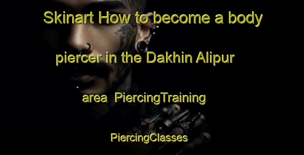 Skinart How to become a body piercer in the Dakhin Alipur area | PiercingTraining | PiercingClasses | SkinartTraining-Bangladesh