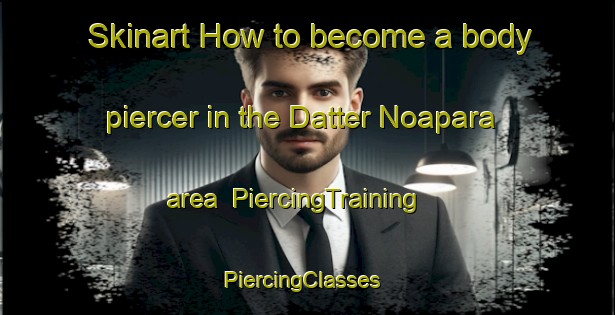 Skinart How to become a body piercer in the Datter Noapara area | PiercingTraining | PiercingClasses | SkinartTraining-Bangladesh