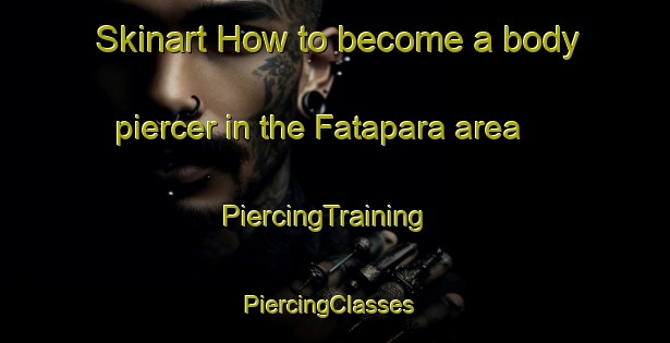 Skinart How to become a body piercer in the Fatapara area | PiercingTraining | PiercingClasses | SkinartTraining-Bangladesh