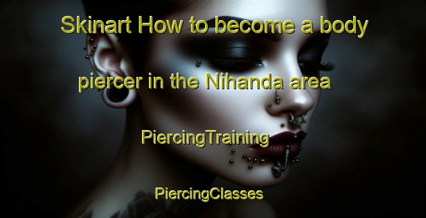 Skinart How to become a body piercer in the Nihanda area | PiercingTraining | PiercingClasses | SkinartTraining-Bangladesh
