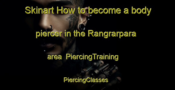 Skinart How to become a body piercer in the Rangrarpara area | PiercingTraining | PiercingClasses | SkinartTraining-Bangladesh